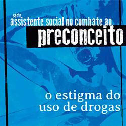 O estigma do uso de drogas - Série Assistente Social no Combate ao Preconceito - Caderno 2